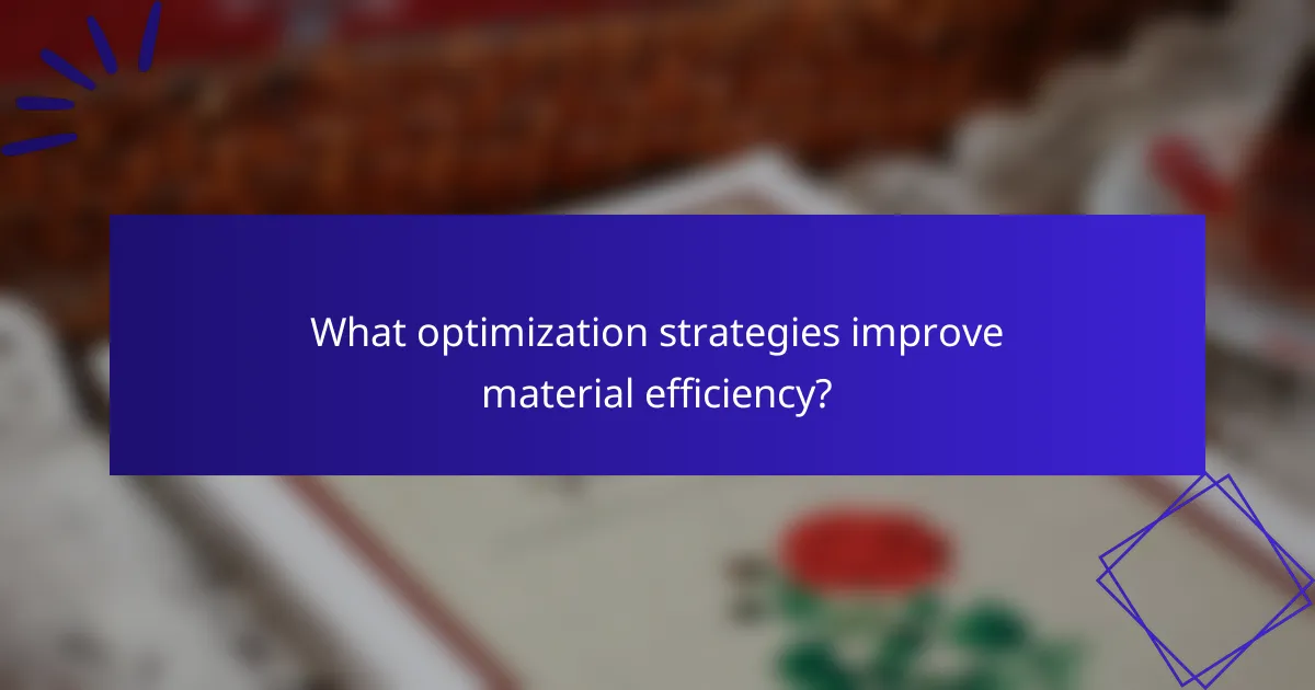 What optimization strategies improve material efficiency?