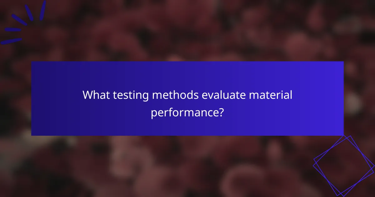 What testing methods evaluate material performance?