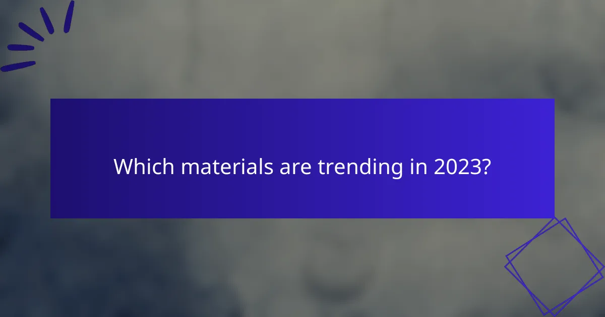 Which materials are trending in 2023?